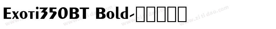 Exoti350BT Bold字体转换